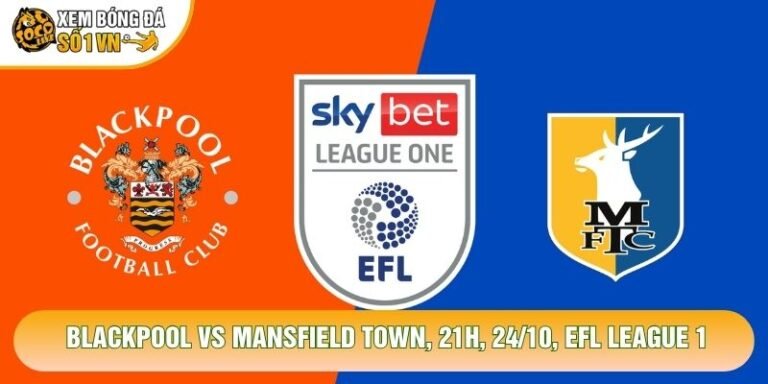 Nhận Định Blackpool Vs Mansfield Town, 21h, 24/10, EFL League 1