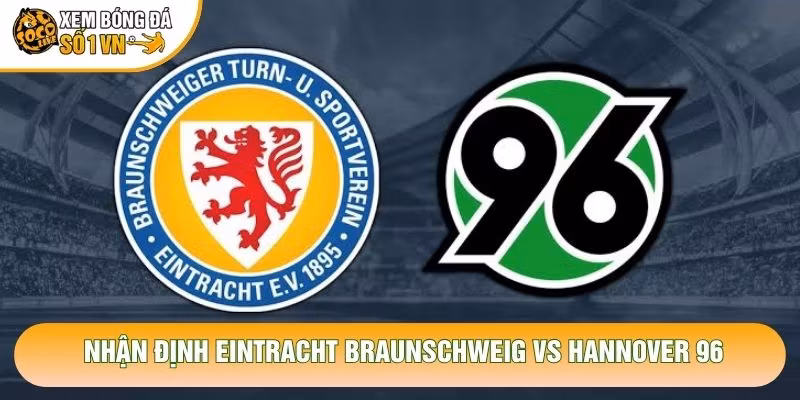 Nhận Định Eintracht Braunschweig Vs Hannover 96, 19h30 Ngày 25/10 – 2. Bundesliga