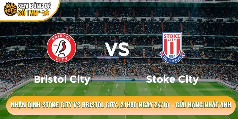 Nhận Định Stoke City Vs Bristol City, 21h00 Ngày 24/10 – Giải Hạng Nhất Anh