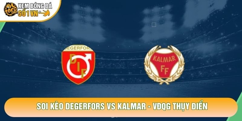 Soi Kèo Degerfors Vs Kalmar, 00h00 Ngày 20/10 - VĐQG Thụy Điển